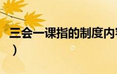 三会一课指的制度内容（三会一课指的是什么）