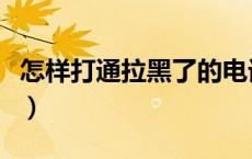 怎样打通拉黑了的电话（怎样打通拉黑的电话）