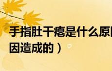 手指肚干瘪是什么原因（手指肚干瘪是什么原因造成的）