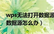 wps无法打开数据源的问题（WPS无法打开数据源怎么办）