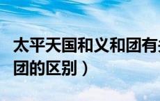 太平天国和义和团有关系吗（太平天国和义和团的区别）