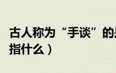 古人称为“手谈”的是指（古人所称的手谈是指什么）