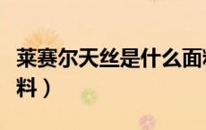 莱赛尔天丝是什么面料（莱赛尔天丝是什么面料）