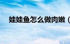 娃娃鱼怎么做肉嫩（娃娃鱼怎么做好吃）