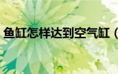 鱼缸怎样达到空气缸（空气缸是怎么做到的）