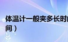 体温计一般夹多长时间（体温计一般夹多长时间）