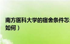 南方医科大学的宿舍条件怎么样（南方医科大学的宿舍条件如何）