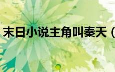 末日小说主角叫秦天（末日小说主角叫林逸）
