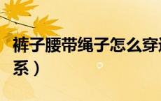 裤子腰带绳子怎么穿进去（裤子绳子腰带怎么系）