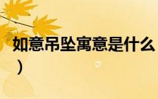 如意吊坠寓意是什么（如意的吊坠寓意是什么）