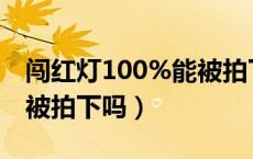 闯红灯100%能被拍下人脸吗（闯红灯100能被拍下吗）