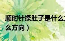 顺时针揉肚子是什么方向（顺时针揉肚子是什么方向）