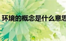 环境的概念是什么意思（环境的概念是什么）
