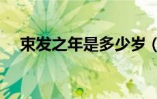 束发之年是多少岁（束发之年什么意思）
