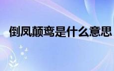 倒凤颠鸾是什么意思（颠鸾倒凤什么意思）