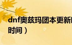 dnf奥兹玛团本更新时间（dnf每周团本更新时间）