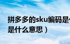 拼多多的sku编码是什么（拼多多的sku编码是什么意思）