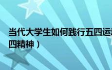 当代大学生如何践行五四运动精神（当代大学生如何践行五四精神）
