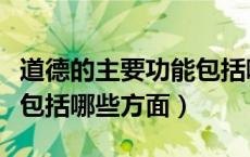 道德的主要功能包括哪三种（道德的主要功能包括哪些方面）