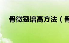 骨微裂增高方法（骨微裂增高是真的吗）
