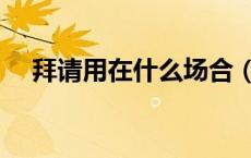 拜请用在什么场合（恳请用在什么场合）