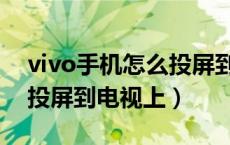 vivo手机怎么投屏到电视上（vivo手机怎么投屏到电视上）
