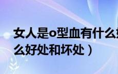 女人是o型血有什么好处和坏处（o型血有什么好处和坏处）