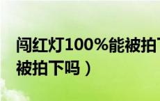闯红灯100%能被拍下人脸吗（闯红灯100能被拍下吗）