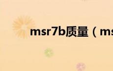 msr7b质量（msr7b是塑料的吗）
