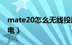 mate20怎么无线投屏（mate20怎么无线充电）
