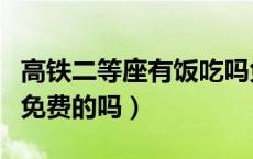 高铁二等座有饭吃吗免费吗（高铁二等座吃的免费的吗）