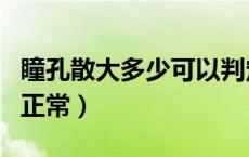 瞳孔散大多少可以判定死亡（瞳孔散大多少为正常）