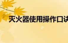 灭火器使用操作口诀（灭火器使用口诀）