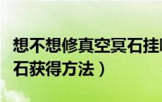 想不想修真空冥石挂哪个图（想不想修真空冥石获得方法）