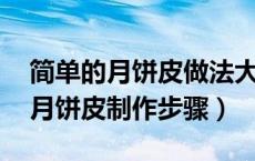 简单的月饼皮做法大全图解（月饼皮的做法 月饼皮制作步骤）