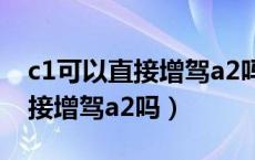 c1可以直接增驾a2吗有什么要求（c1可以直接增驾a2吗）