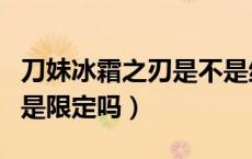 刀妹冰霜之刃是不是绝版皮肤（刀妹冰霜之刃是限定吗）