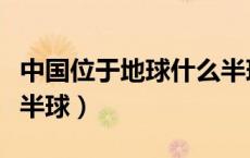 中国位于地球什么半球（中国位于地球的什么半球）