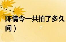 陈情令一共拍了多久（陈情令一共拍了多长时间）