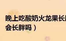 晚上吃酸奶火龙果长胖吗（晚上吃红心火龙果会长胖吗）