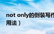not only的倒装写作用法（Notonly的倒装用法）