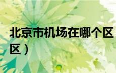 北京市机场在哪个区（北京机场在北京的哪个区）