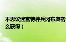 不思议迷宫特种兵冈布奥密令（不思议迷宫特种兵冈布奥怎么获得）