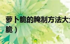 萝卜脆的腌制方法大全（萝卜皮怎么腌制才香脆）