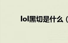 lol黑切是什么（lol黑切是什么）