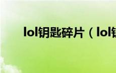 lol钥匙碎片（lol钥匙碎片获得技巧）