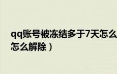 qq账号被冻结多于7天怎么解除（QQ帐号异常被冻结七天怎么解除）