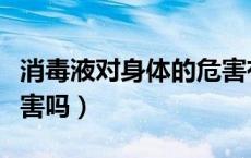 消毒液对身体的危害有多少（消毒液对身体有害吗）