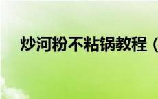 炒河粉不粘锅教程（炒河粉怎么不粘锅）