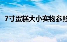7寸蛋糕大小实物参照图（7寸蛋糕多少磅）